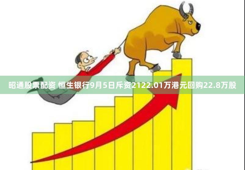 昭通股票配资 恒生银行9月5日斥资2122.01万港元回购22.8万股