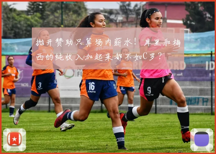 抛开赞助只算场内薪水！库里和梅西的纯收入加起来都不如C罗？