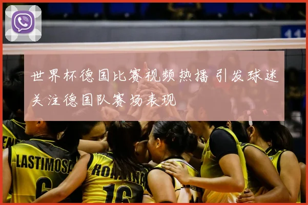 世界杯德国比赛视频热播 引发球迷关注德国队赛场表现