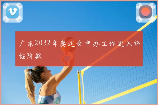 广东2032年奥运会申办工作进入评估阶段