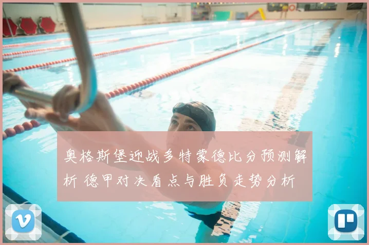 奥格斯堡迎战多特蒙德比分预测解析 德甲对决看点与胜负走势分析