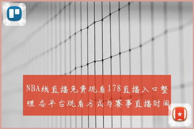 NBA线直播免费观看178直播入口整理 各平台观看方式与赛事直播时间一览