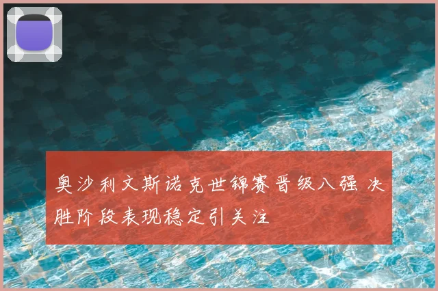 奥沙利文斯诺克世锦赛晋级八强 决胜阶段表现稳定引关注