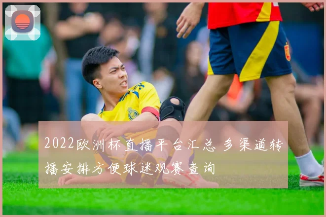 2022欧洲杯直播平台汇总 多渠道转播安排方便球迷观赛查询