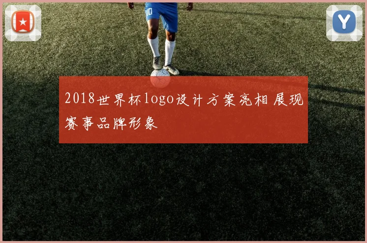 2018世界杯logo设计方案亮相 展现赛事品牌形象