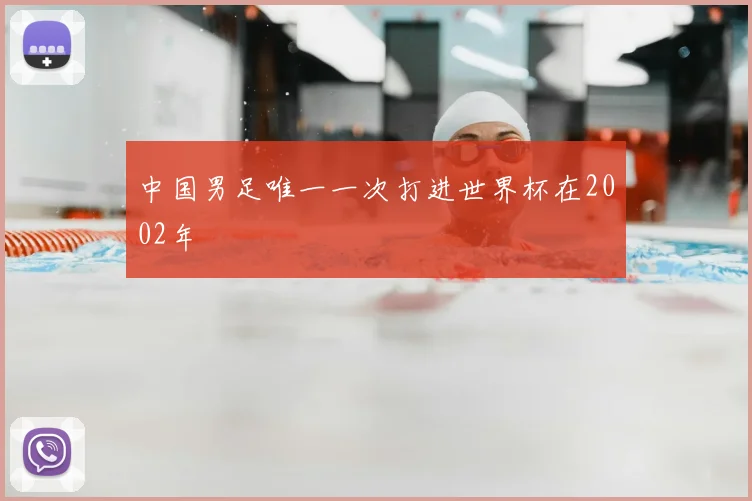 中国男足唯一一次打进世界杯在2002年